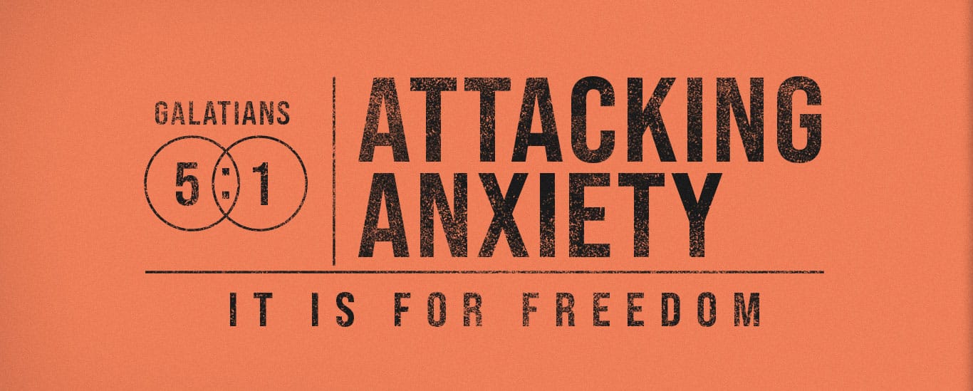 Attacking Anxiety | It is for Freedom | Galatians 5:1